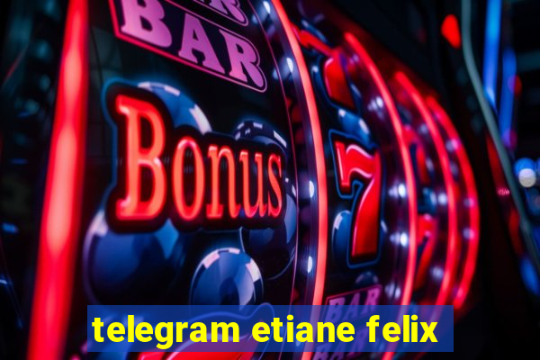 telegram etiane felix